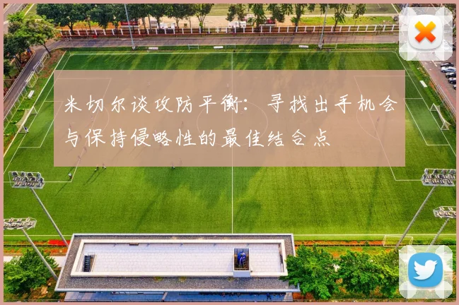 米切尔谈攻防平衡：寻找出手机会与保持侵略性的最佳结合点